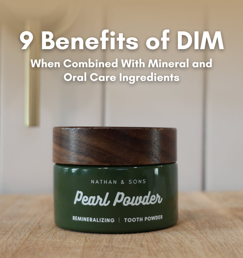 9 Benefits of DIM When Combined With Mineral and Oral Care Ingredients