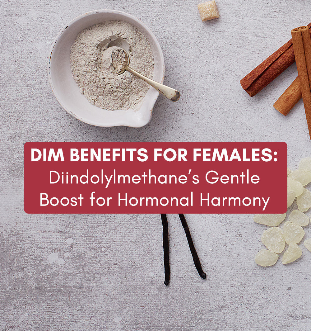 DIM Benefits for Females: Diindolylmethane’s Gentle Boost for Hormonal Harmony